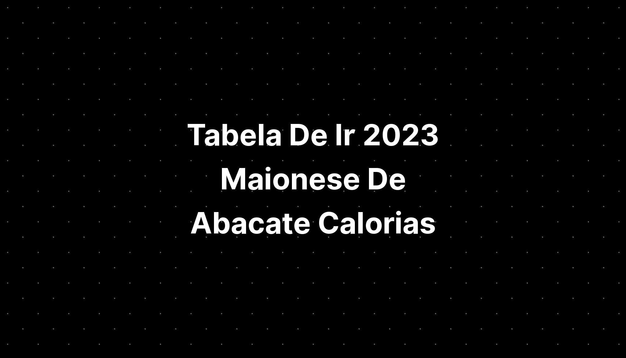 Tabela De Ir 2023 Maionese De Abacate Em Desenho Imag 7770